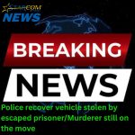 Police recover vehicle stolen by escaped prisoner/Murderer still on the move