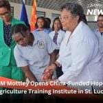 PM Mottley Opens China-Funded Hope Agriculture Training Institute in St. Lucy